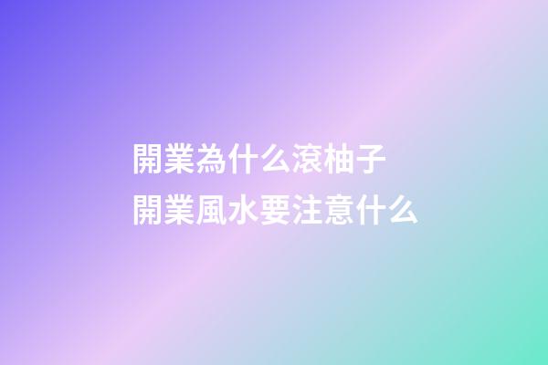 開業為什么滾柚子 開業風水要注意什么